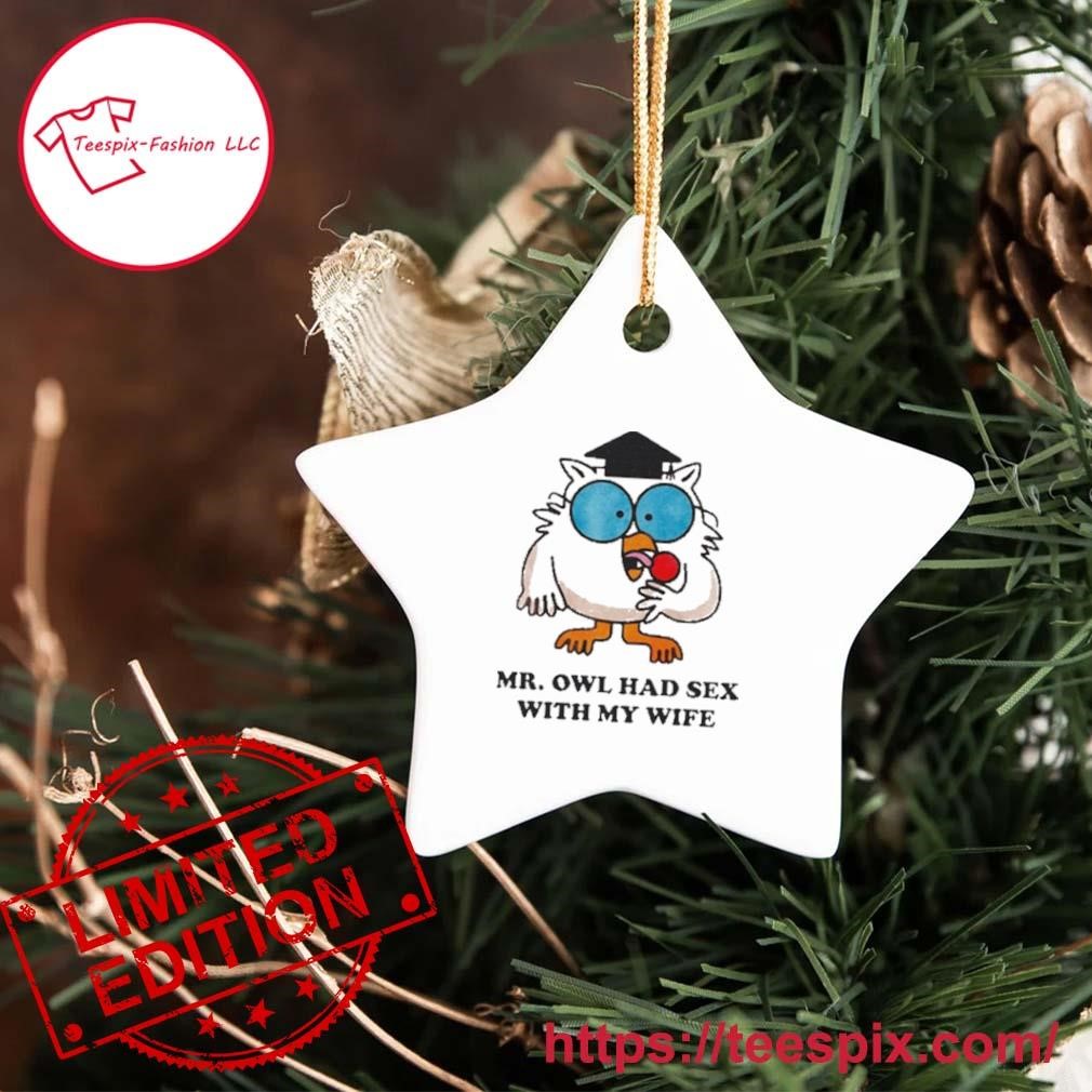 Mr. Owl Had Sex With My Wife Good Ornament Custom Name - Teespix - Store  Fashion LLC