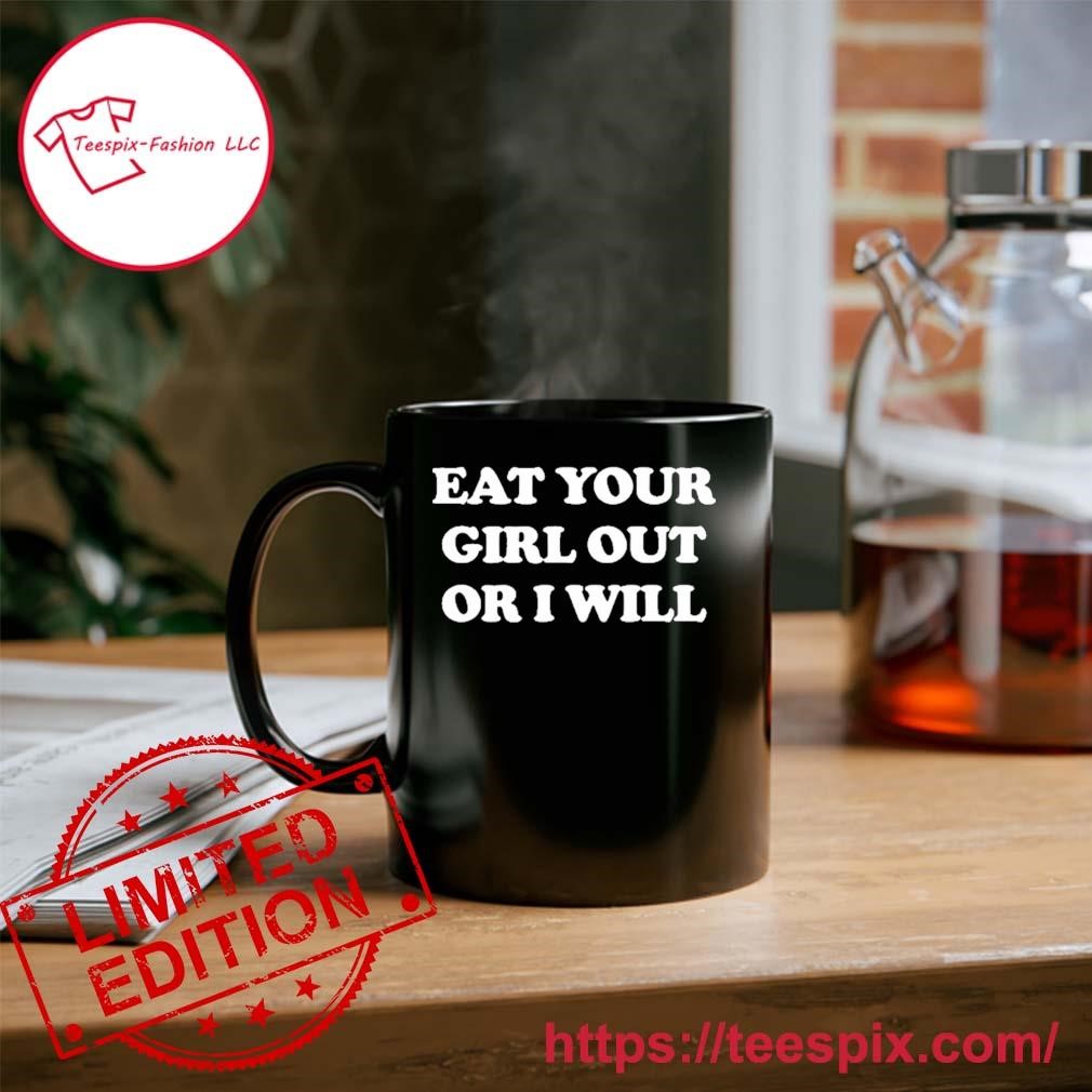 Eat Your Girl Out Or I Will Mug Custom Name - Teespix - Store Fashion LLC