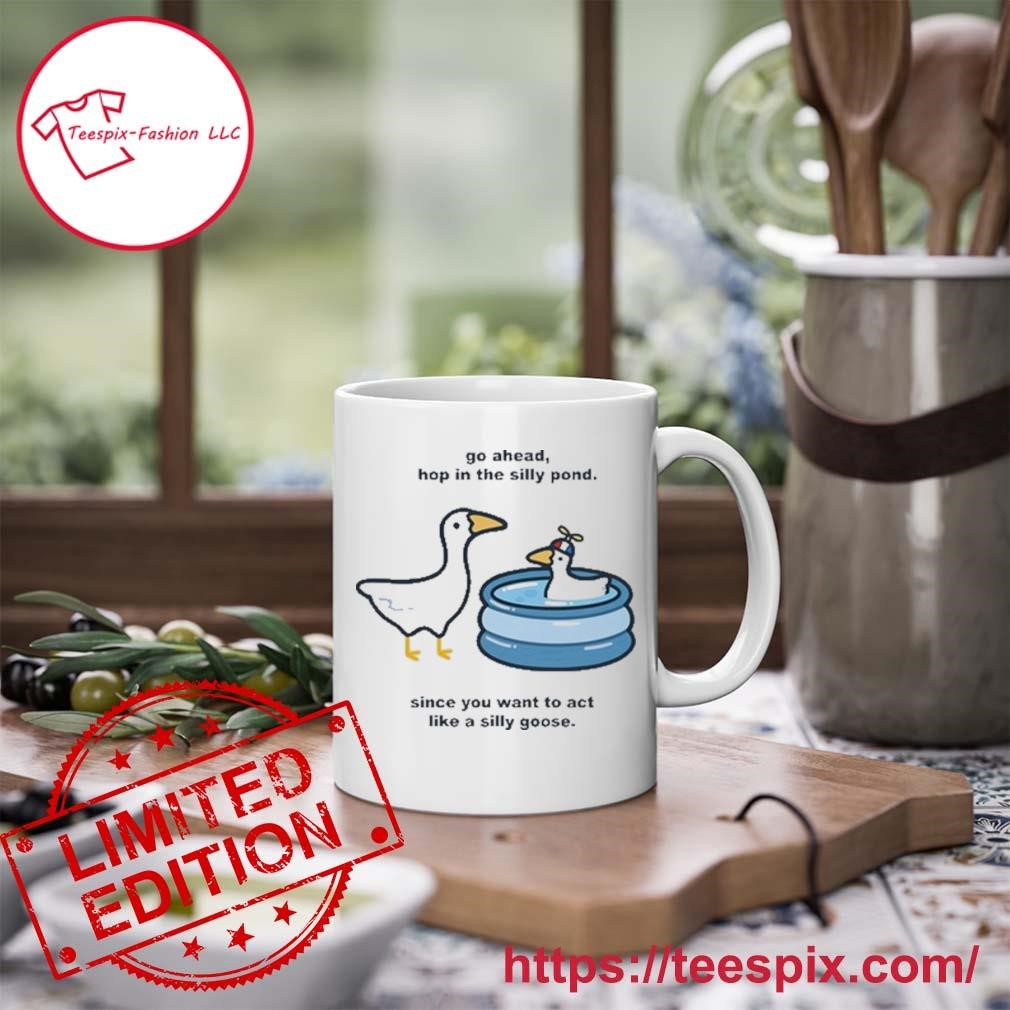 Go Ahead Hop In The Silly Pond Since You Want To Act Like A Silly Goose Mug, Tumbler Personalized