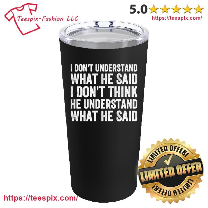 I Don't Understand What He Said 2024 T-Mug, Tumbler Personalized Black Custom Name Mug and Tumbler.png