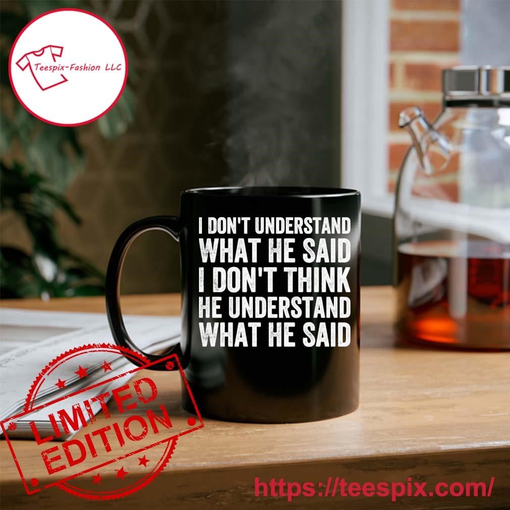 I Don't Understand What He Said 2024 T-Mug, Tumbler Personalized