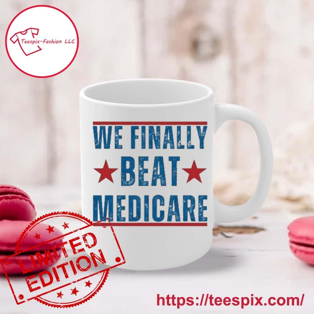 We Finally Beat Medicare Joe Biden 2024 Mug, Tumbler Personalized Mug white.jpg