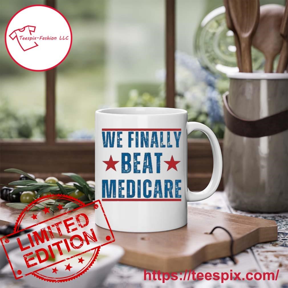 We Finally Beat Medicare Joe Biden 2024 Mug, Tumbler Personalized