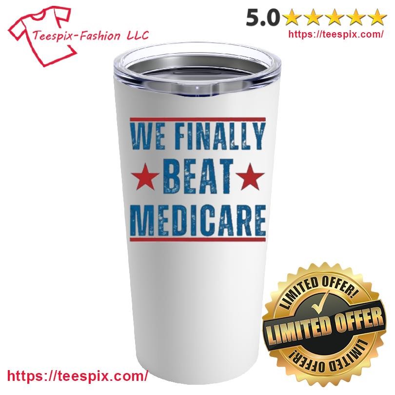 We Finally Beat Medicare Joe Biden 2024 Mug, Tumbler Personalized White Custom Name Mug and Tumbler.png