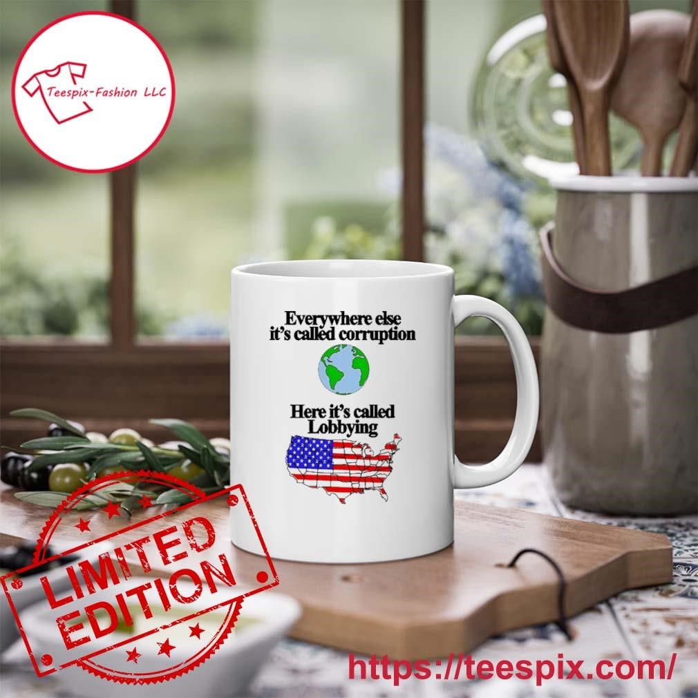 Everywhere Else It's Called Corruption Here It's Called Lobbying Mug, Tumbler Personalized