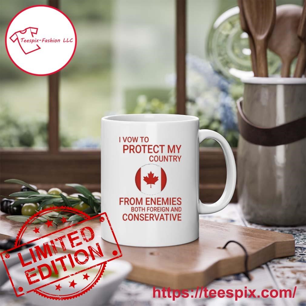 I Vow To Protect My Country From Enemies Both Foreign And Conservative Canada Mug, Tumbler Personalized