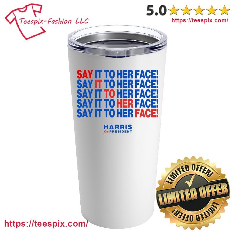 Say It To Her Face Kamala Harris 2024 Debate Trump T-Mug, Tumbler Personalized White Custom Name Mug and Tumbler.png