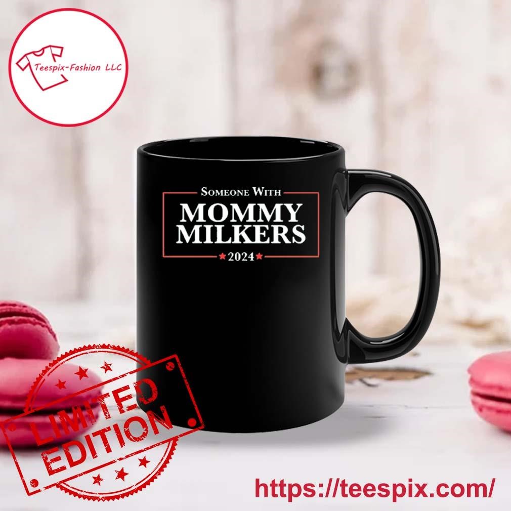 Someone With Mommy Milkers 2024 Mug, Tumbler Personalized - Teespix - Store  Fashion LLC