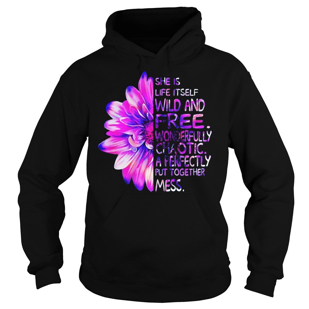 Daisy flower she Is life It self wild and free wonderfully chaotic a perfectly put together mess Hoodie