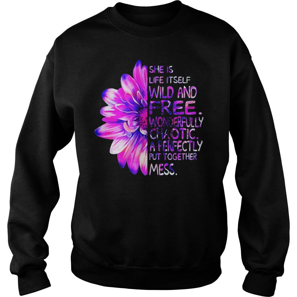 Daisy flower she Is life It self wild and free wonderfully chaotic a perfectly put together mess Sweater