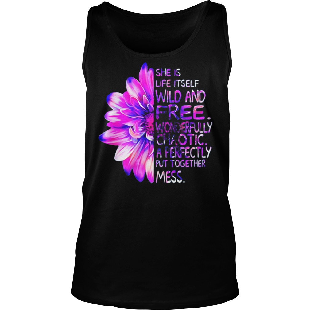 Daisy flower she Is life It self wild and free wonderfully chaotic a perfectly put together mess Tank top