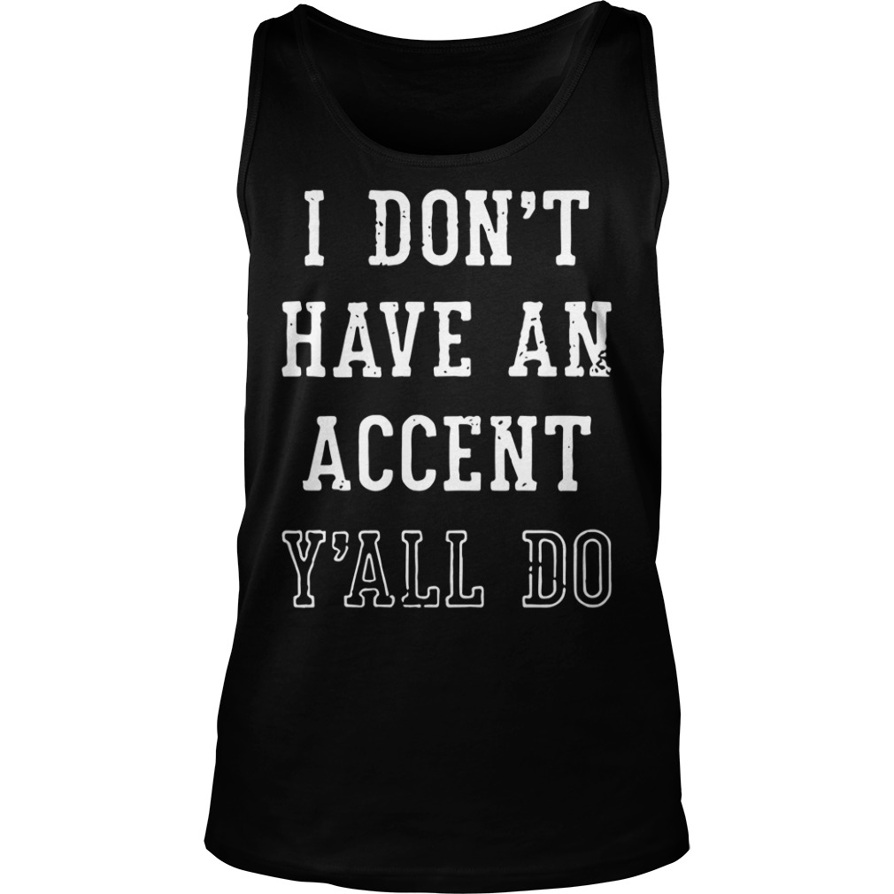 I don't have an accent y'all do Tank top