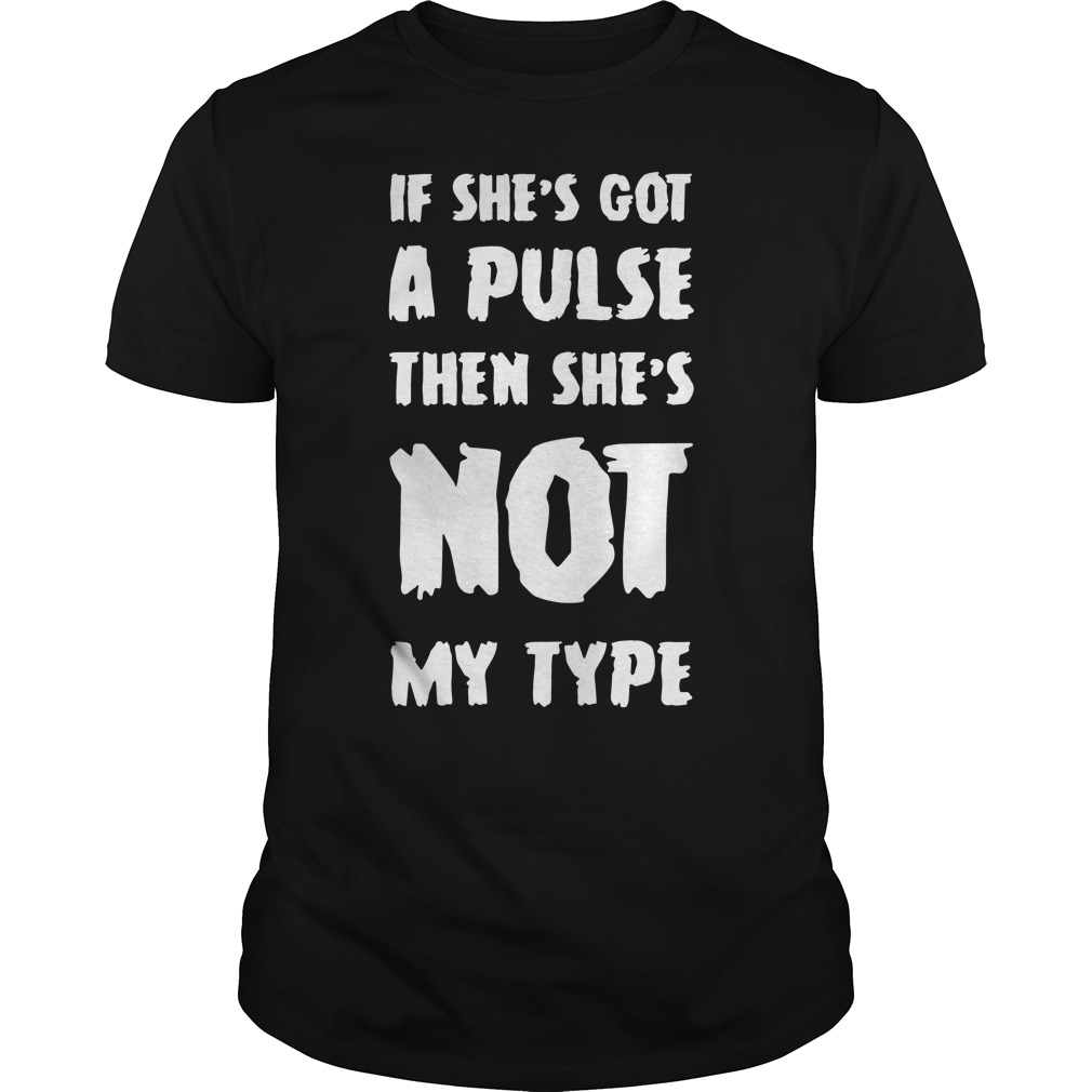 If she's got a pulse then she's not my type Guys shirt