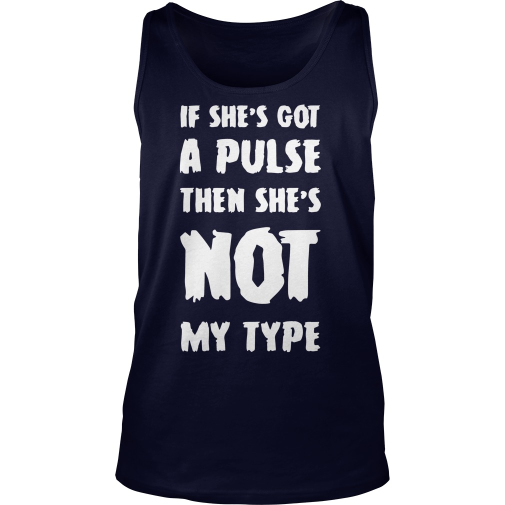 If she's got a pulse then she's not my type Tank top