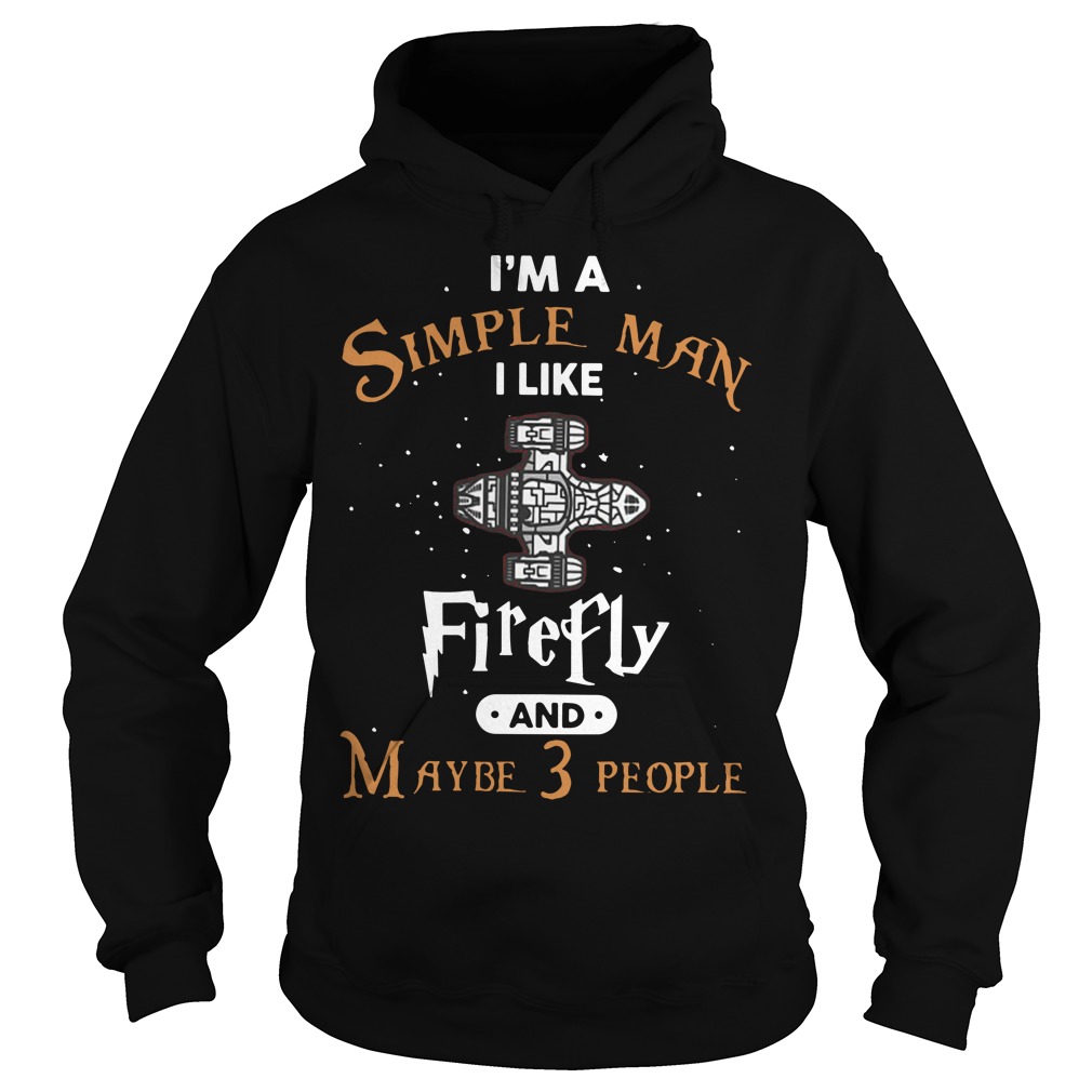 I'm A Simple Man I Like Firefly And Maybe 3 People Hoodie