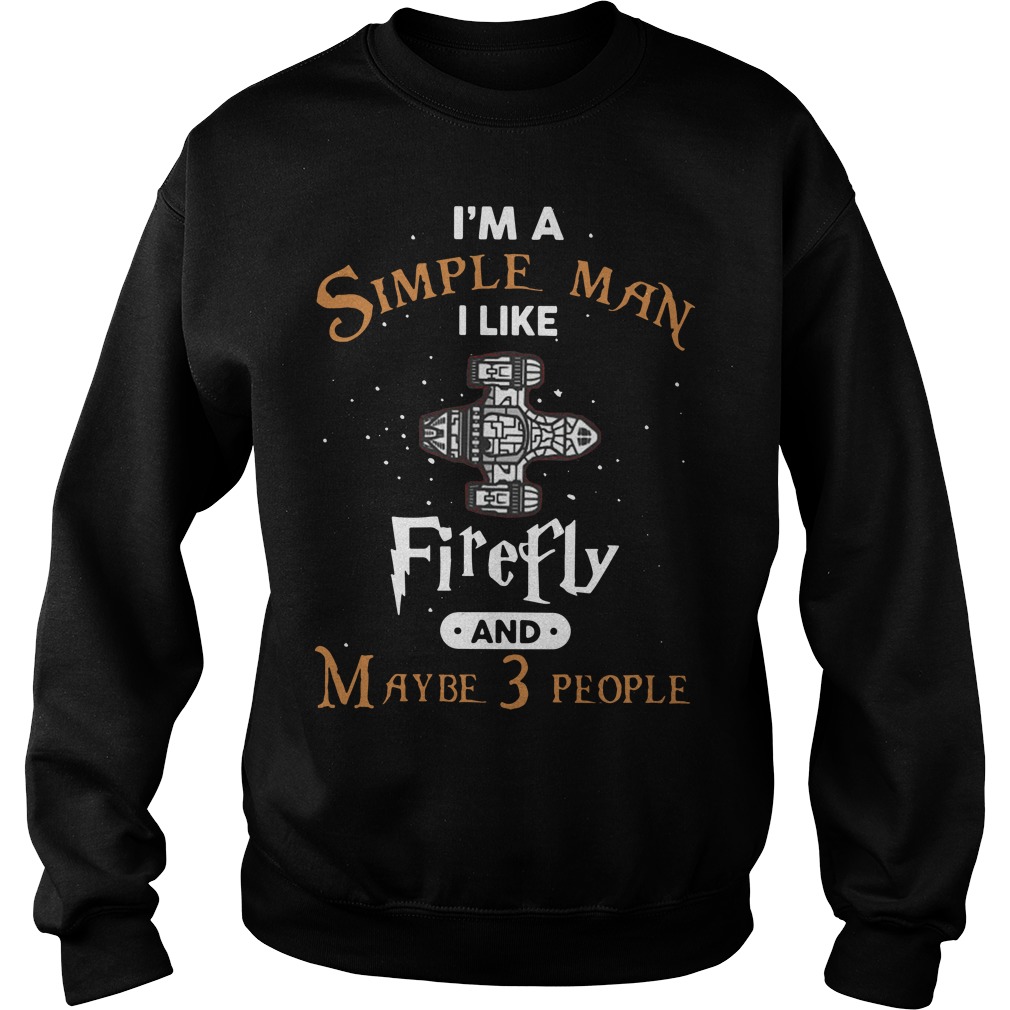 I'm A Simple Man I Like Firefly And Maybe 3 People Sweater