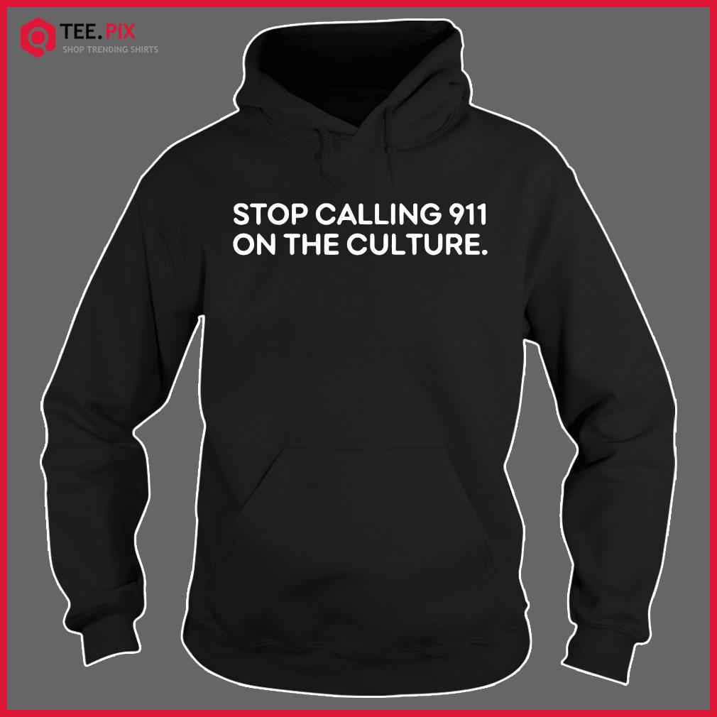 stop calling 911 on the culture shirt