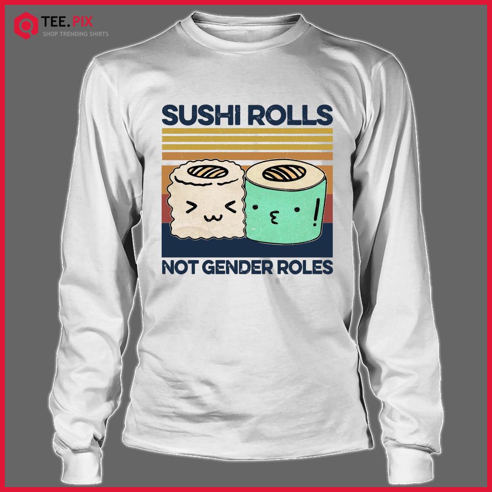 sushi rolls not gender roles shirt