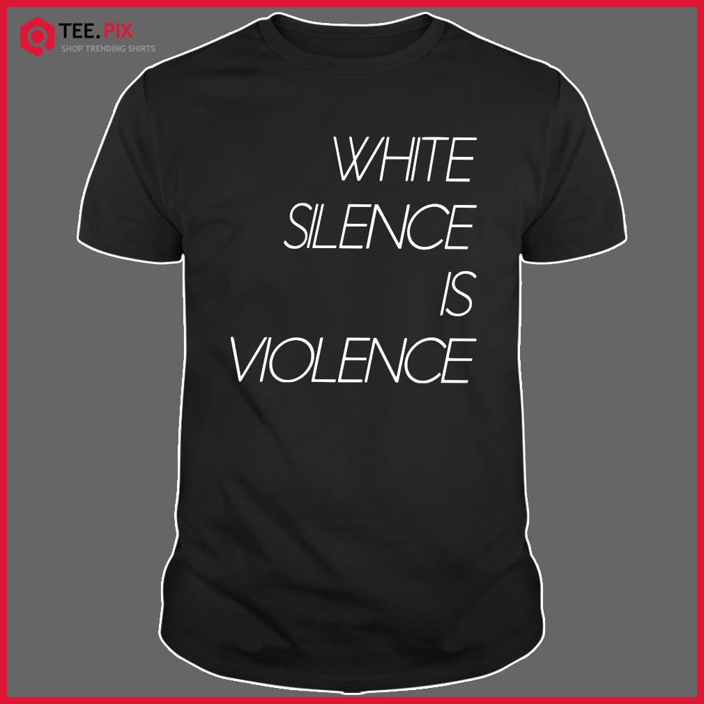 white silence is violence t shirt